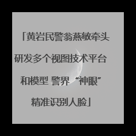 黄岩民警翁燕敏牵头研发多个视图技术平台和模型 警界“神眼”精准识别人脸
