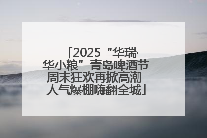 2025“华瑞·华小粮”青岛啤酒节周末狂欢再掀高潮 人气爆棚嗨翻全城