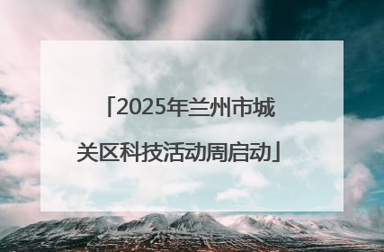2025年兰州市城关区科技活动周启动
