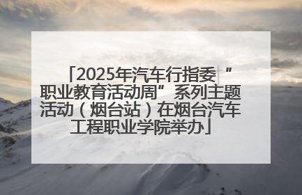 2025年汽车行指委“职业教育活动周”系列主题活动（烟台站）在烟台汽车工程职业学院举办