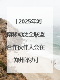 2025年河南移动泛全联盟合作伙伴大会在郑州举办