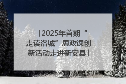 2025年首期“走读洛城”思政课创新活动走进新安县