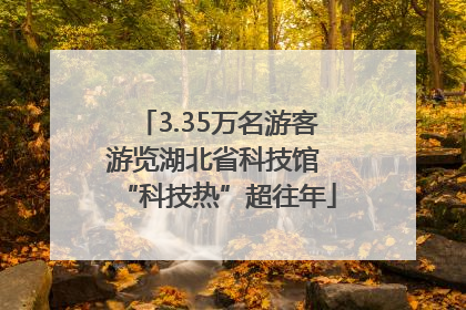 3.35万名游客游览湖北省科技馆 “科技热”超往年