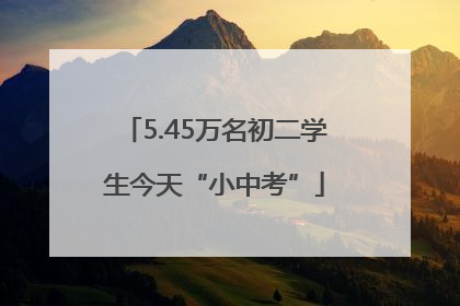 5.45万名初二学生今天“小中考”