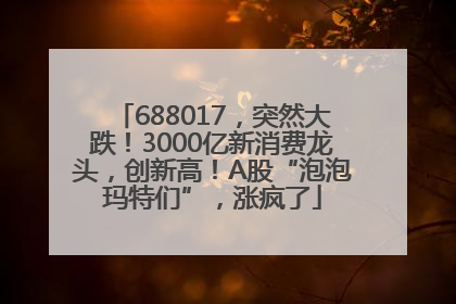 688017，突然大跌！3000亿新消费龙头，创新高！A股“泡泡玛特们”，涨疯了