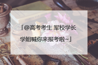 @高考考生 军校学长学姐喊你来报考啦~