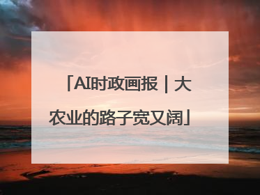 AI时政画报｜大农业的路子宽又阔