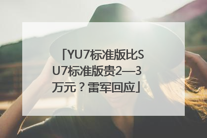 YU7标准版比SU7标准版贵2—3万元？雷军回应