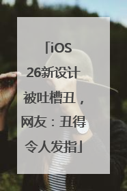 iOS 26新设计被吐槽丑，网友：丑得令人发指
